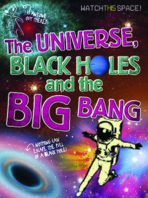 cover image of The Universe, Black Holes and the Big Bang